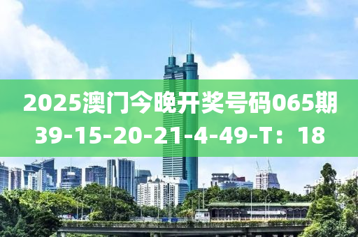 2025澳門今晚開獎號碼065期39-15-20-21-4-49-T：18