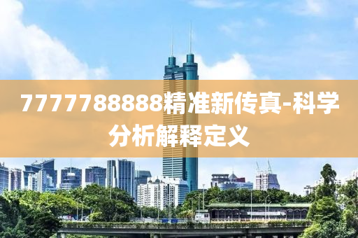 7777788888精準(zhǔn)新傳真-科學(xué)分析解釋定義