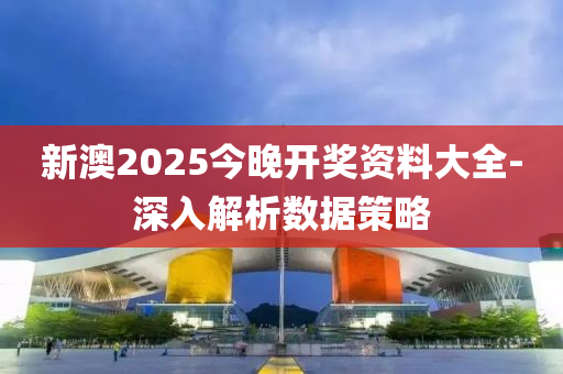 新澳2025今晚開獎資料大全-深入解析數(shù)據(jù)策略