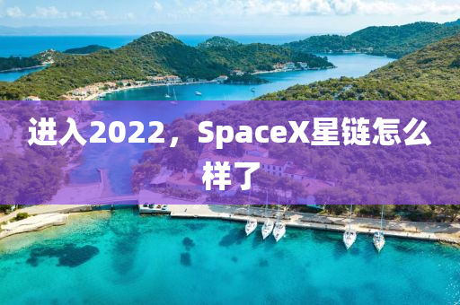 進入2022，SpaceX星鏈怎么樣了