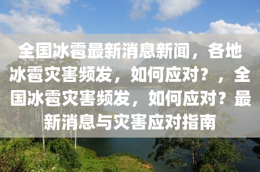 全國(guó)冰雹最新消息新聞，各地冰雹災(zāi)害頻發(fā)，如何應(yīng)對(duì)？，全國(guó)冰雹災(zāi)害頻發(fā)，如何應(yīng)對(duì)？最新消息與災(zāi)害應(yīng)對(duì)指南