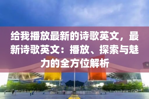 給我播放最新的詩歌英文，最新詩歌英文：播放、探索與魅力的全方位解析