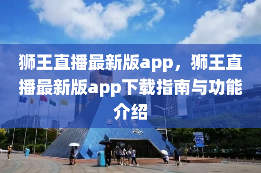 獅王直播最新版app，獅王直播最新版app下載指南與功能介紹