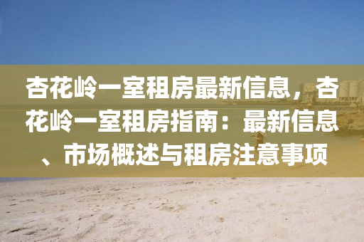 杏花嶺一室租房最新信息，杏花嶺一室租房指南：最新信息、市場概述與租房注意事項