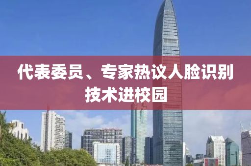 代表委員、專家熱議人臉識別技術進校園