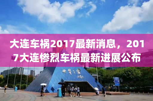 大連車禍2017最新消息，2017大連慘烈車禍最新進展木工機械,設備,零部件公布