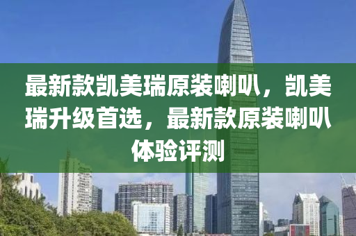 最新款凱美瑞原裝喇叭，凱美瑞升級首選，最新款原裝喇叭體驗評測木工機械,設備,零部件