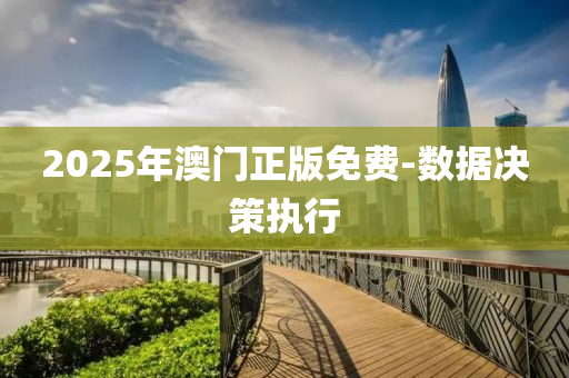 2025年澳門正版免費-數(shù)據(jù)決策執(zhí)行