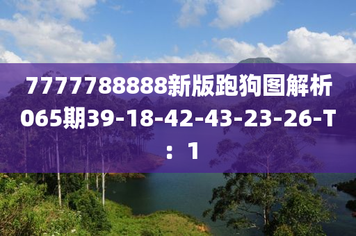 7777788888新版跑狗圖解析065期39-18-42-43-23-26-T：1