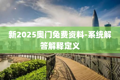 新2025奧門兔費資料-系統(tǒng)解答解釋定義