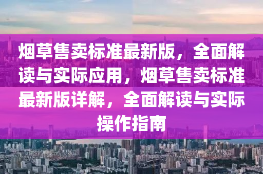 煙草售賣標準最新版，全面解讀與實際應(yīng)用，煙草售賣標準最新版詳解，全面解讀與實際操作指南