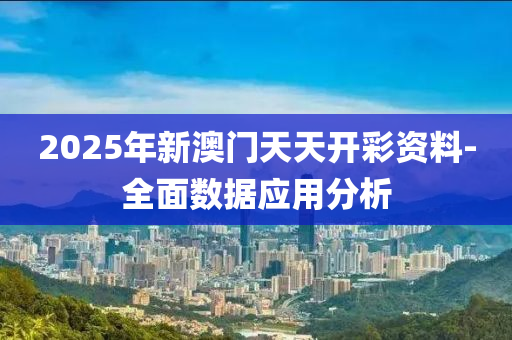 2025年新澳門天天開彩資料-全面數(shù)據(jù)應(yīng)用分析