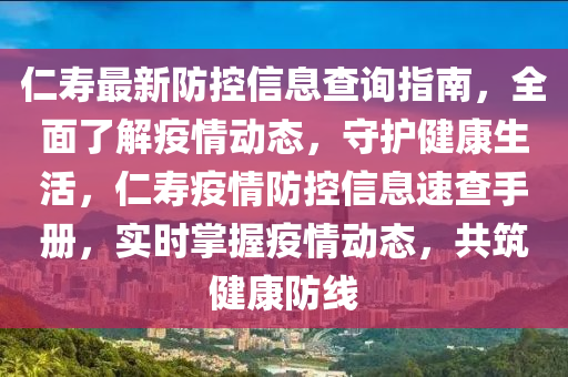 仁壽最新防控信息查詢指南，全面了解疫情動態(tài)，守護(hù)健康生活，仁壽疫情防控信息速查手冊，實時掌握疫情動態(tài)，共筑健康防線