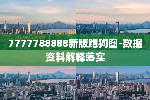 7777788888新版跑狗圖-數(shù)據(jù)資料解釋落實