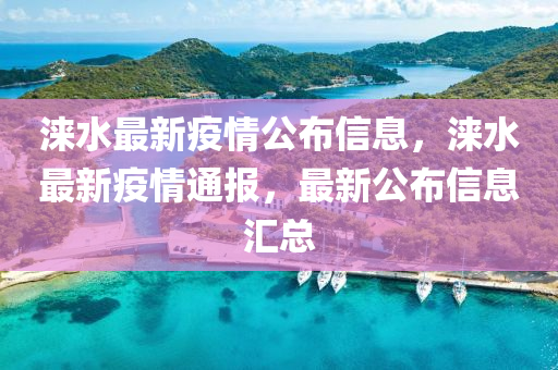 淶水最新疫情公布信息，淶水最新疫情通報(bào)，最新公布信息匯總