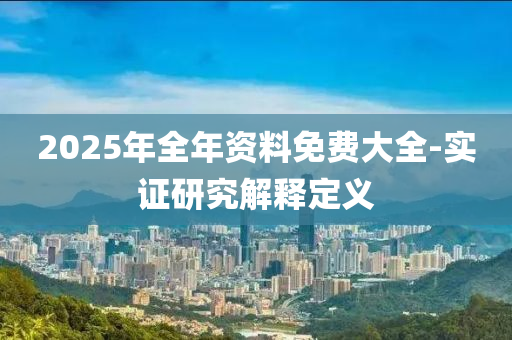 2025年全年資料免費(fèi)大全-實(shí)證研究解釋定義