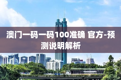 澳門一碼一碼100準確 官方-預測說明解析