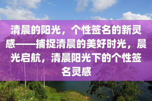 清晨的陽光，個性簽名的新靈感——捕捉清晨的美好時光，晨光啟航，清晨陽光下的個性簽名靈感