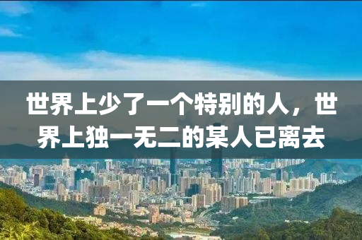 世界上少了一個(gè)特別的人，世界上獨(dú)一無二的某人已離去木工機(jī)械,設(shè)備,零部件