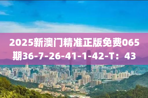 2025新澳門精準(zhǔn)正版免費(fèi)065期36-7-26-41-1-42-T：43木工機(jī)械,設(shè)備,零部件