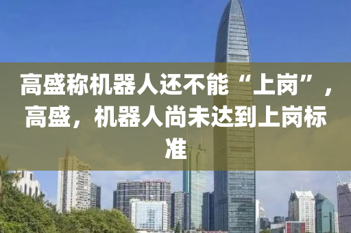 高盛稱機器人還不能“上崗”，高盛，機器人尚未達到上崗標準木工機械,設(shè)備,零部件