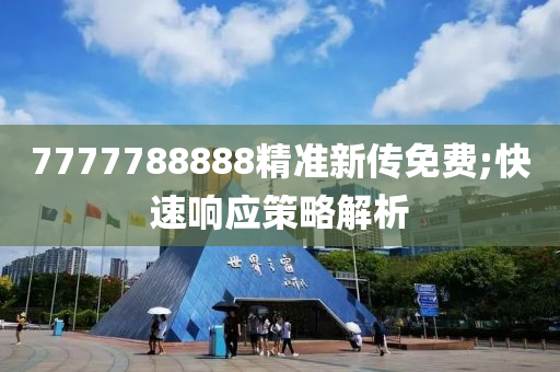 7777788888精準(zhǔn)新傳免費(fèi);快速響應(yīng)策略解析