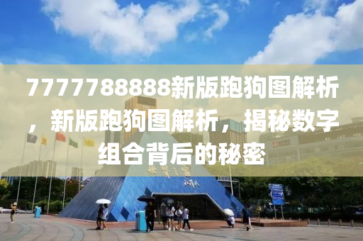 7777788888新版跑狗圖解析，新版跑狗圖解析，揭秘數(shù)字組合背后的秘密