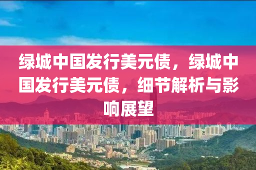 綠城中國發(fā)行美元債，綠城中國木工機械,設(shè)備,零部件發(fā)行美元債，細(xì)節(jié)解析與影響展望