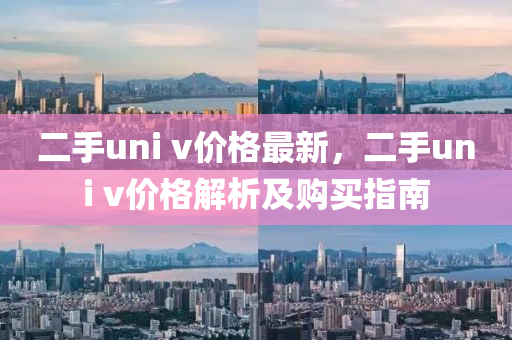 二手uni v價格最新，二手uni v價格解析及購買指南