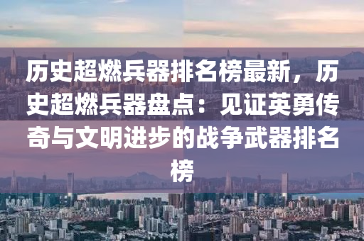 歷史超燃兵器排名榜最新，歷史超燃兵器盤點：見證英勇傳奇與文明進步的戰(zhàn)爭武器排名榜