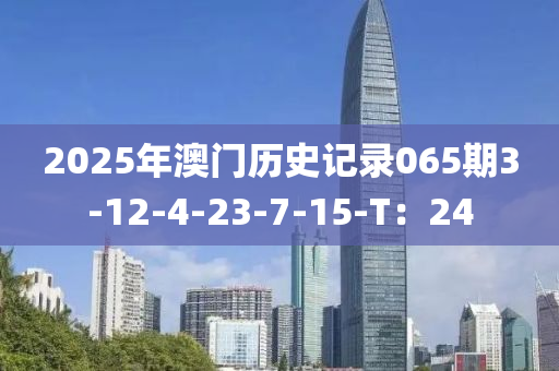 2025年澳門(mén)歷史記錄065期3-12-4-23-7-15-T：24