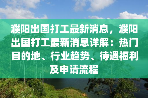 濮陽出國打工最新消息，濮陽出國打工最新消息詳解：熱門目的地、行業(yè)趨勢、待遇福利及申請(qǐng)流程木工機(jī)械,設(shè)備,零部件