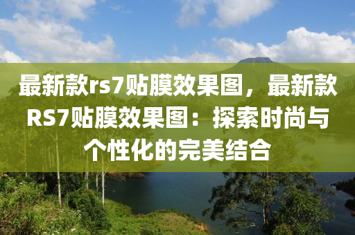 最新款rs7貼膜效果圖，最新款RS7貼膜效果圖：探索時(shí)尚與個(gè)性化的完美結(jié)合