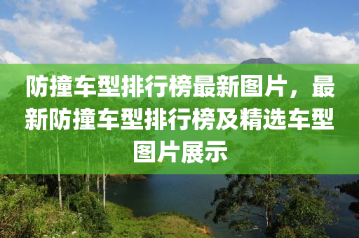 防撞車型排行榜最新圖片，最新防撞車型排行榜及精選車型圖片展示