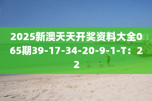 2025新澳天天開獎資料大全065期39-17木工機械,設(shè)備,零部件-34-20-9-1-T：22