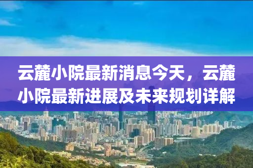 云麓小院最新消息今天，木工機械,設備,零部件云麓小院最新進展及未來規(guī)劃詳解