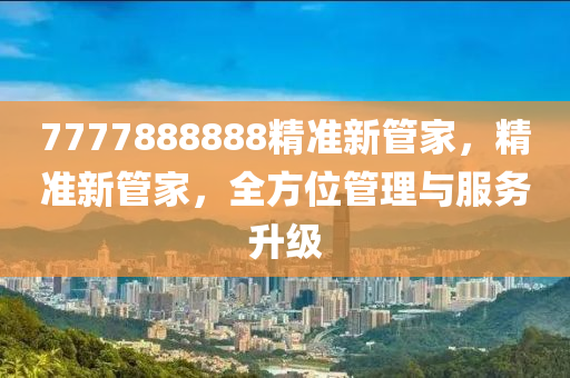 7777888888精準(zhǔn)新管家，精準(zhǔn)新管家，全方位管理與服務(wù)升級(jí)木工機(jī)械,設(shè)備,零部件