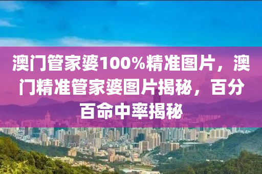 澳門管家婆100%精準(zhǔn)圖片，澳門精準(zhǔn)管家婆圖片揭秘，百分百命中率揭秘木工機(jī)械,設(shè)備,零部件