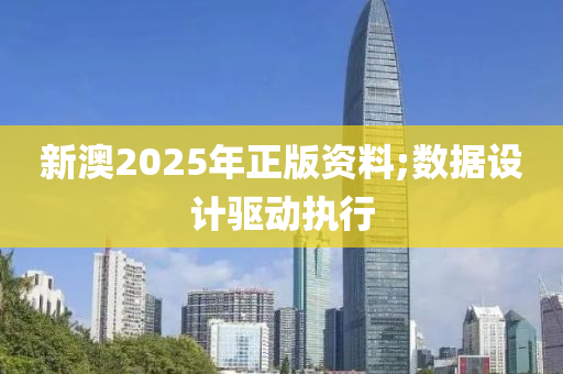 新澳2025年正版資料;數(shù)據(jù)設(shè)計驅(qū)動執(zhí)行