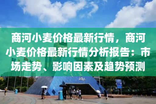 商河小麥價格最新行情，商河小麥價格最新行情分析報告：市場走勢、影響因素及趨勢預(yù)測