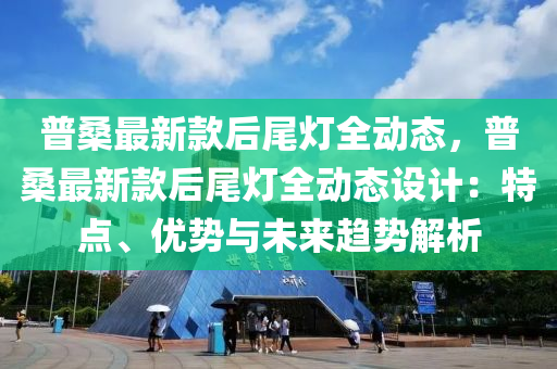 普桑最新款后尾燈全動態(tài)，普桑最新款后尾燈全動態(tài)設計：特點、優(yōu)勢與未來趨勢解析