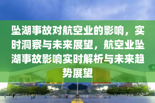 墜湖事故對航空業(yè)的影響，實(shí)時(shí)洞察與未來展望，航空業(yè)墜湖事故影響實(shí)時(shí)解析與未來趨勢展望木工機(jī)械,設(shè)備,零部件