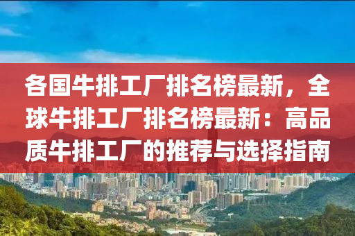 各國(guó)牛排工廠排名榜最新，全球牛排工廠排名榜最新：高品質(zhì)牛排工廠的推薦與選擇指南