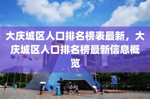 大慶城區(qū)人口排名榜表最新，大慶城區(qū)人口排名榜最新信息概覽