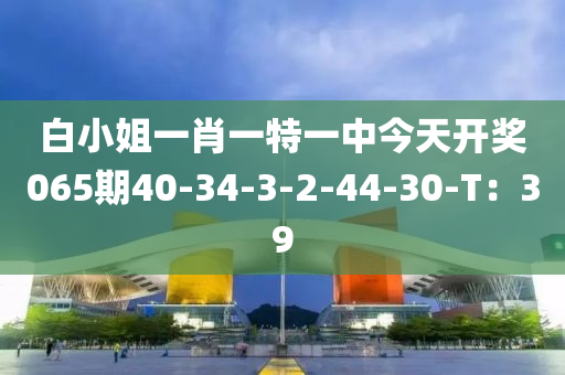 白小姐一肖一特一中今天開(kāi)獎(jiǎng)065期40-34-3-2-44-30-T：39木工機(jī)械,設(shè)備,零部件