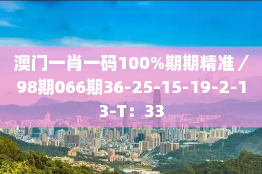 澳門一肖一碼100%期期精準／98期066期36-25-15-19-2-13-T：33木工機械,設備,零部件