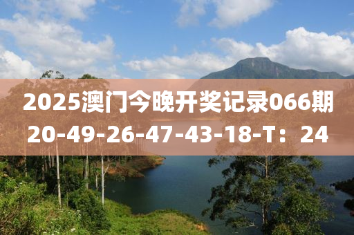 2025澳門(mén)今晚開(kāi)獎(jiǎng)記錄066期20-49-26-47-43-18-T：24