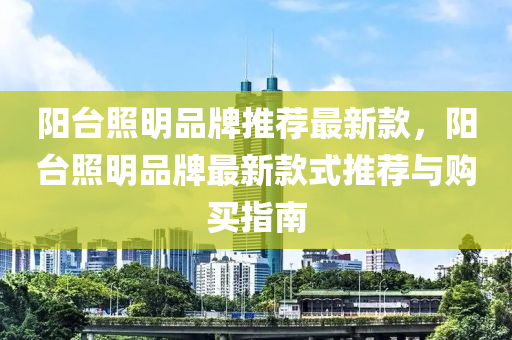 陽臺照明品牌推薦最新款，陽臺照明品牌最新款式推薦與購買指南木工機械,設(shè)備,零部件