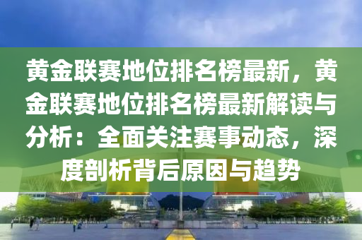 黃金聯(lián)賽木工機(jī)械,設(shè)備,零部件地位排名榜最新，黃金聯(lián)賽地位排名榜最新解讀與分析：全面關(guān)注賽事動(dòng)態(tài)，深度剖析背后原因與趨勢(shì)