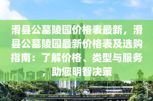 滑縣公墓陵園價格表最新，滑縣公墓陵園最新價格表及選購指南：了解價格、類型與服務，助您明智決策